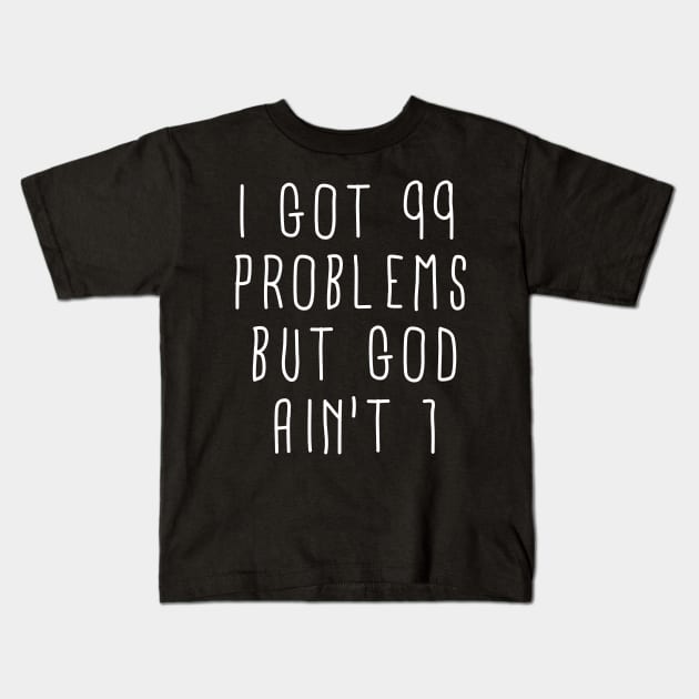 99 Problems But God Ain't 1 Kids T-Shirt by ShootTheMessenger